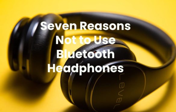  Seven Reasons Not to Use Bluetooth Headphones