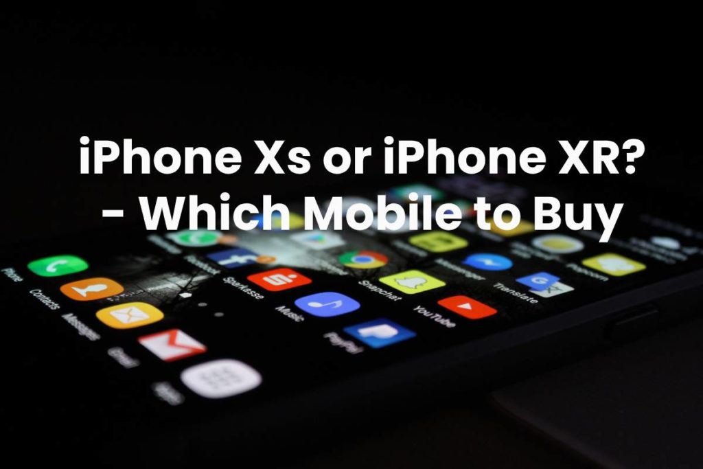 iPhone Xs or iPhone XR? - Which Mobile to Buy