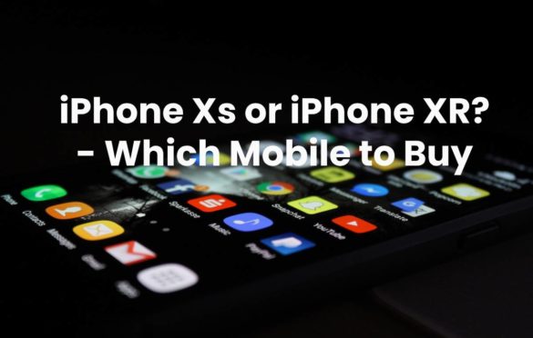  iPhone Xs or iPhone XR? – Which Mobile to Buy