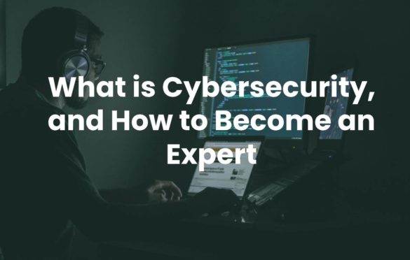  What is Cybersecurity, and How to Become an Expert