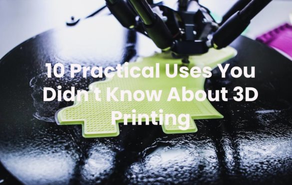  10 Practical Uses You Didn’t Know About 3D Printing