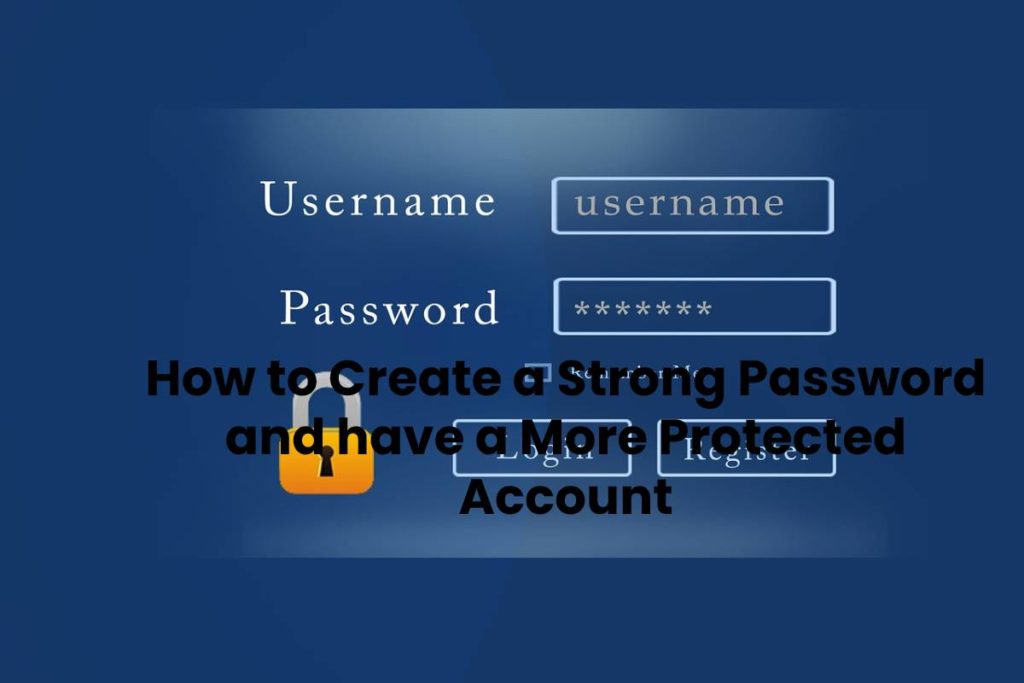 How to Create a Strong Password and have a More Protected Account
