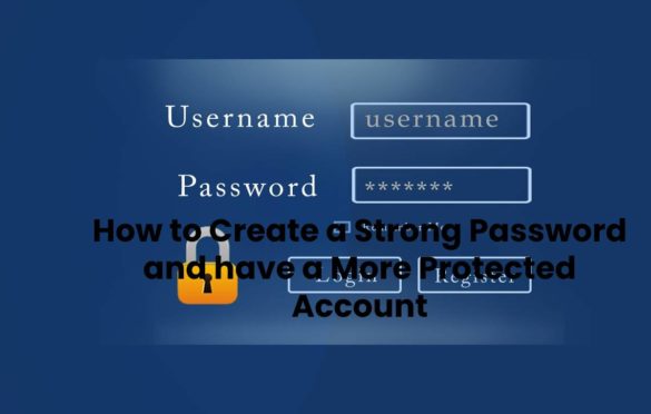  How to Create a Strong Password and have a More Protected Account