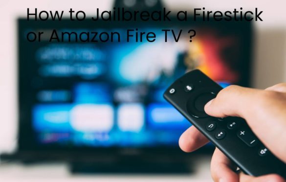  How to Jailbreak a Firestick or Amazon Fire TV ?