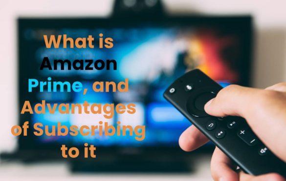 What is Amazon Prime, and Advantages of Subscribing to it