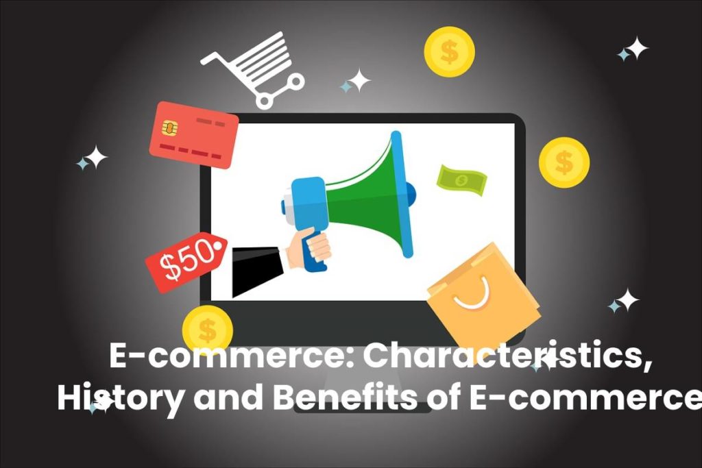 E-commerce: Characteristics, History and Benefits of E-commerce