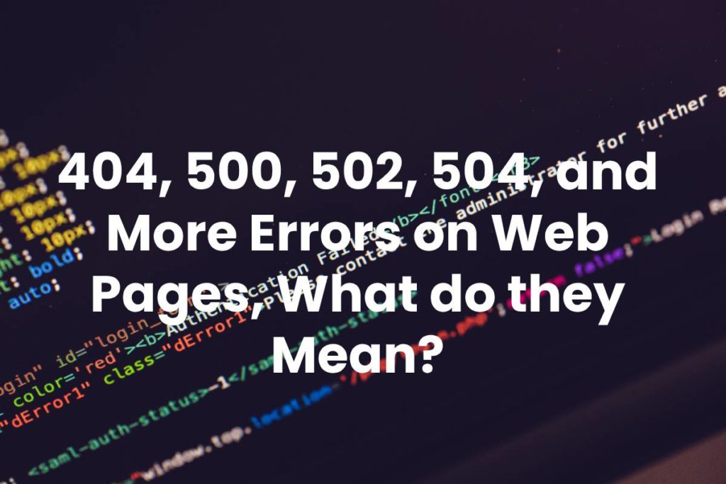 404, 500, 502, 504, and More Errors on Web Pages, What do they Mean?