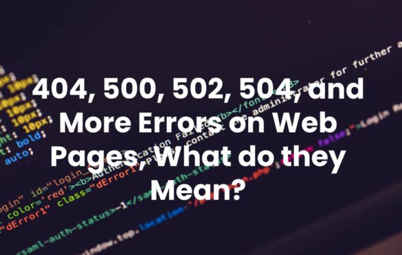  404, 500, 502, 504, and More Errors on Web Pages, What do they Mean?