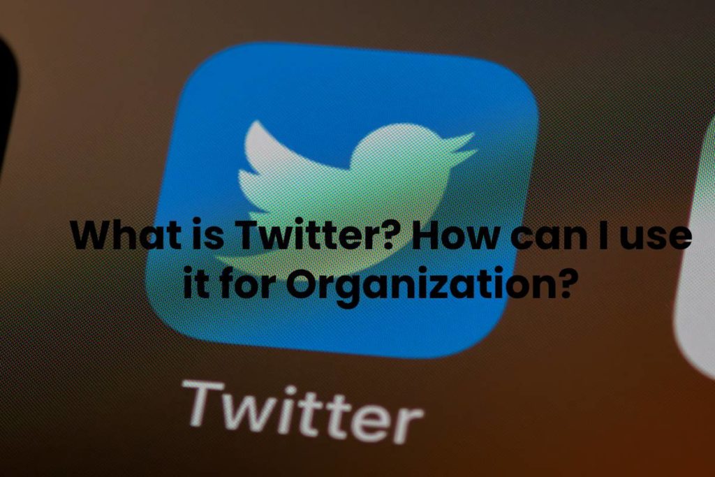 What is Twitter? How can I use it for Organization?