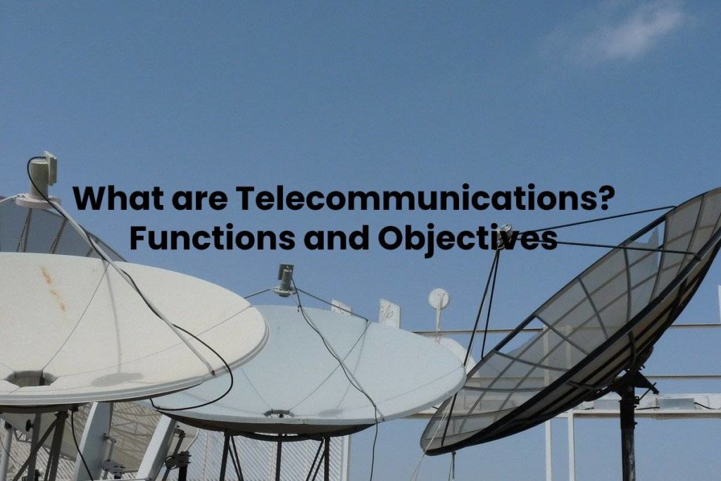 What are Telecommunications? Functions and Objectives