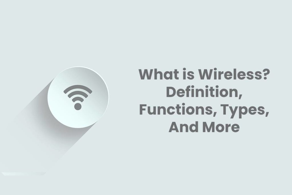 What is Wireless? – Definition, Functions, Types, And More