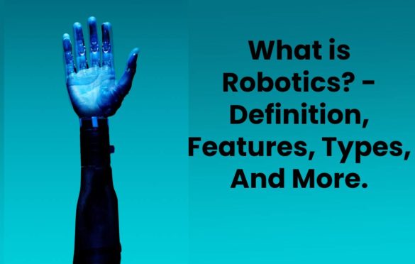  What is Robotics? – Definition, Features, Types, And More.