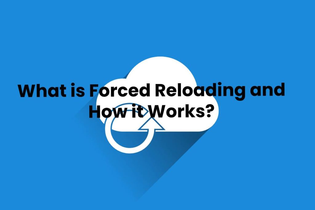 What is Forced Reloading and How it Works?