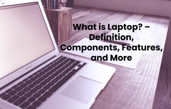  What is Laptop? – Definition, Components, Features, and More