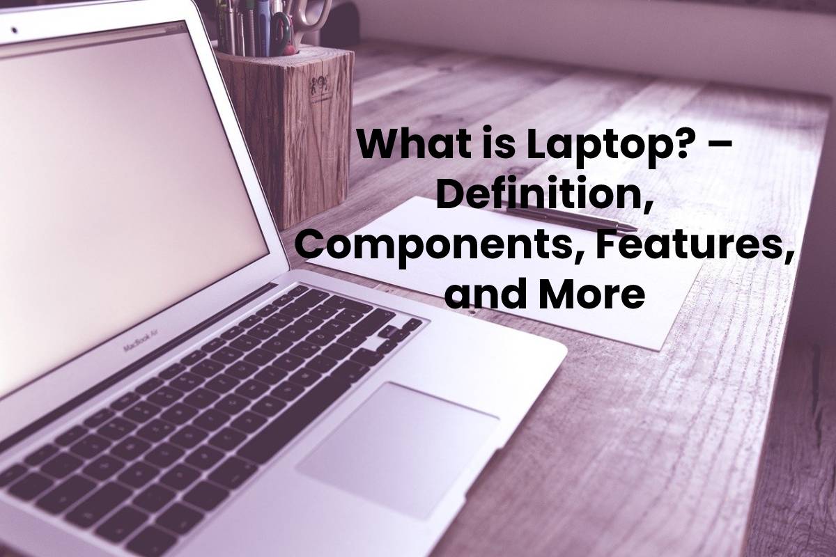 What is Laptop? – Definition, Components, Features, and More
