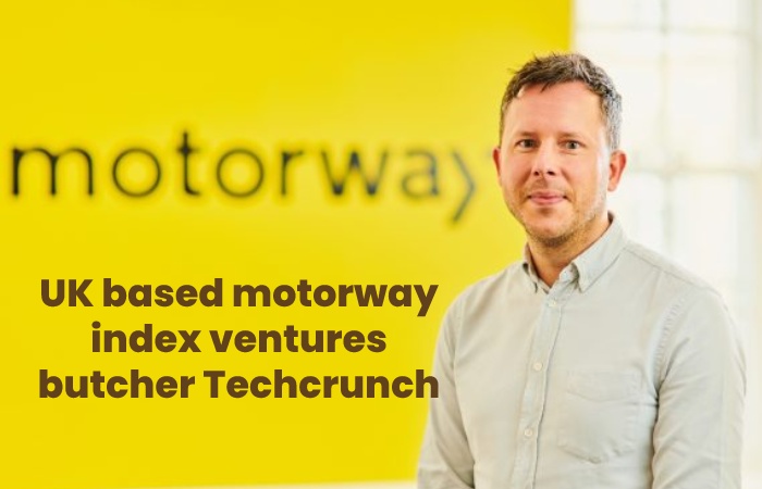 UK based motorway index ventures butcher Techcrunch