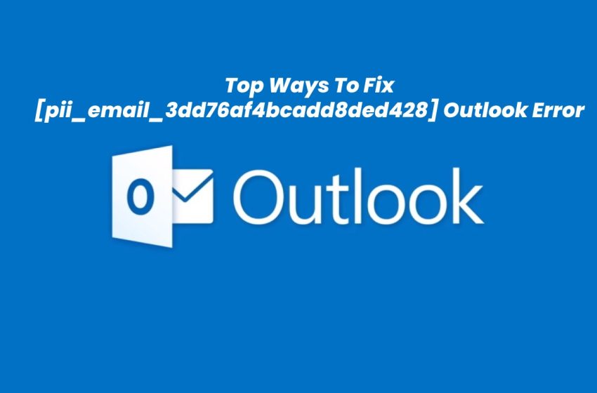  Top Ways To Fix [pii_email_3dd76af4bcadd8ded428] Outlook Error