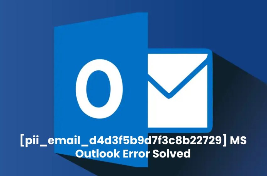  [pii_email_d4d3f5b9d7f3c8b22729] MS Outlook Error Solved -2023