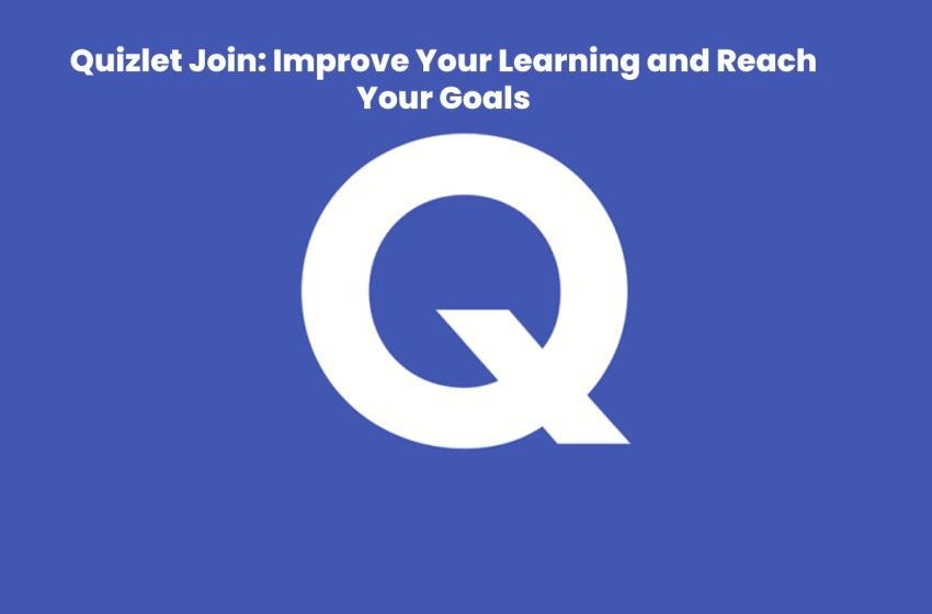  Quizlet Join: Improve Your Learning and Reach Your Goals