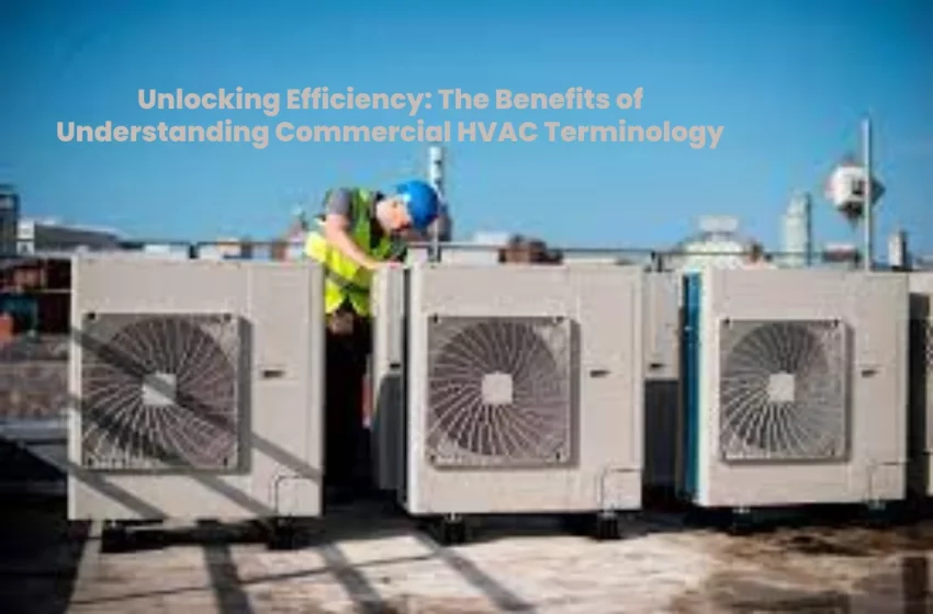 Unlocking Efficiency: The Benefits of Understanding Commercial HVAC Terminology