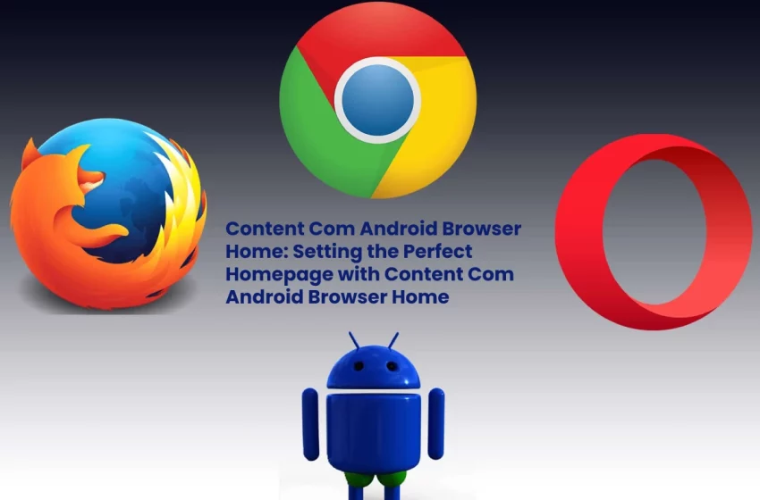  Content Com Android Browser Home: Setting the Perfect Homepage with Content Com Android Browser Home