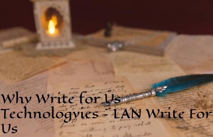 Why Write for Us Technologyies – LAN Write For Us