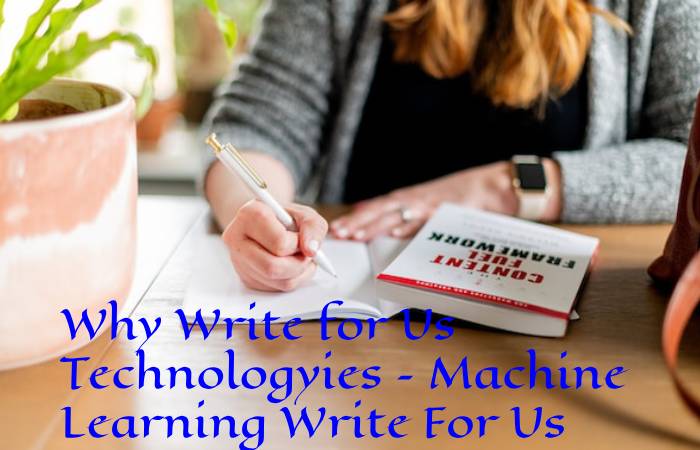 Why Write for Us Technologyies – Machine Learning Write For Us