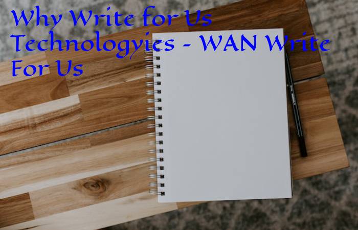 Why Write for Us Technologyies – WAN Write For Us