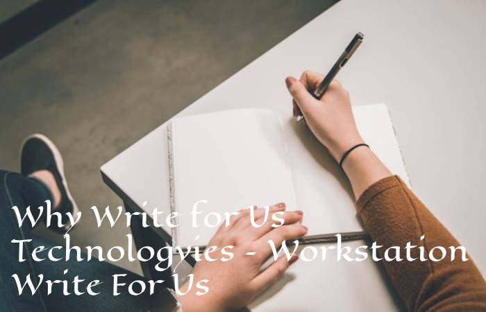 Why Write for Us Technologyies – Workstation Write For Us