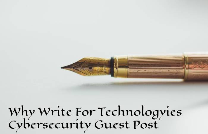 Why Write For Technologyies Cybersecurity Guest Post
