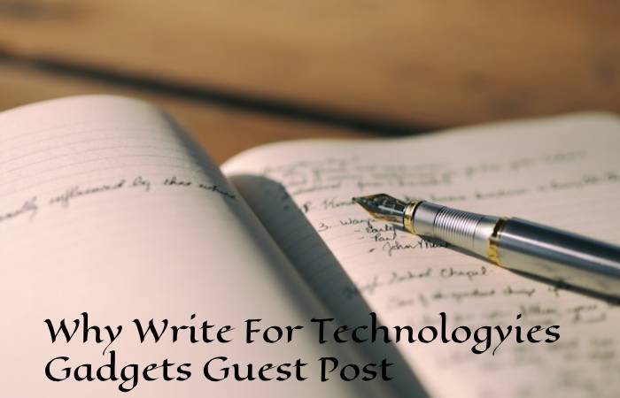 Why Write For Technologyies Gadgets Guest Post
