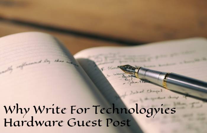 Why Write For Technologyies Hardware Guest Post